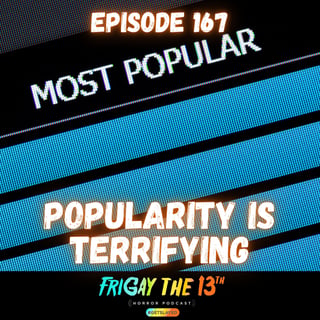 🔪 EPISODE 167: POPULARITY IS TERRIFYING 🔪
