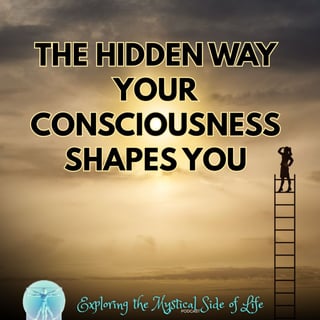 The Hidden Way Your Consciousness Changes You