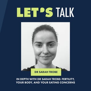 In depth with Dr Sarah Trobe: Fertility, your body and eating concerns