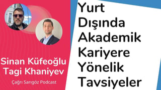 #84 Yurt Dışında Akademik Kariyere Yönelik Tavsiyeler - Sinan Küfeoğlu & Taghi Khaniyev