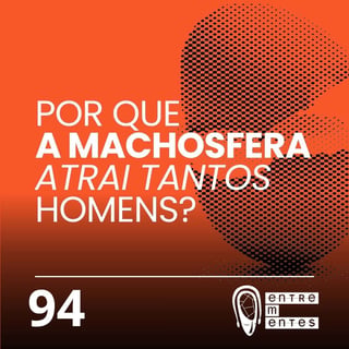 #94 | Por que a machosfera atrai tantos homens?