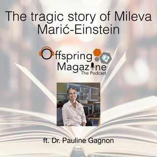 #5-11 - The tragic story of Mileva Marić-Einstein -ft. Dr. Pauline Gagnon