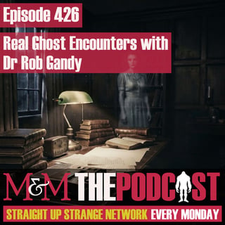 Mysteries and Monsters: Episode 425 Real Ghost Encounters with Dr Rob Gandy