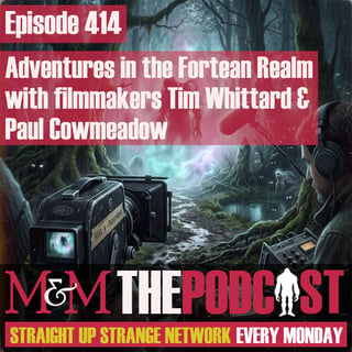 Mysteries and Monsters: Episode 414 Adventures in the Fortean World wirh Filmakers Tim Whittard and Paul Cowmeadow