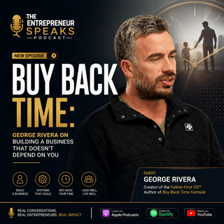 Buy Back Time: George Rivera on Building a Business That Doesn't Depend on You