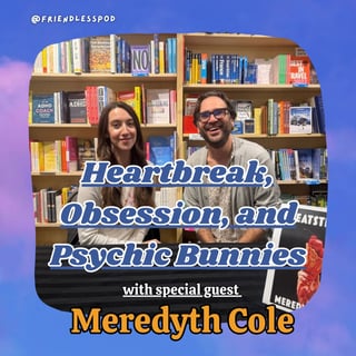 Heartbreak, Obsession, and Psychic Bunnies (with special guest Meredyth Cole)