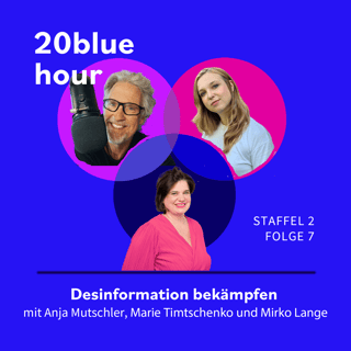 20blue hour S2, E7: Titel: Desinformation bekämpfen - oder: wie wir unser demokratisches Betriebssystem stabil halten
