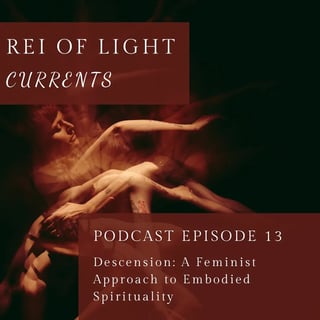 Currents Episode 13 // Descension: A Feminist Approach to Embodied Spirituality