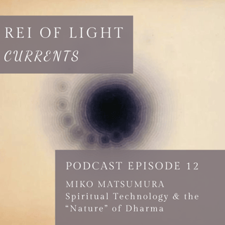 Currents: Episode 12 // Miko Matsumura on Spiritual Technology & the "Nature" of Dharma