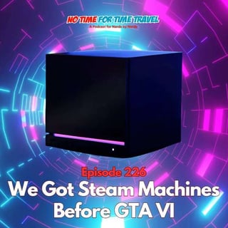 226. We Got Steam Machines Before GTA VI