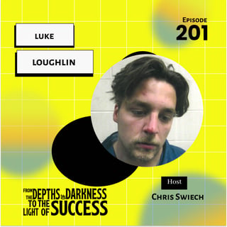 Episode 201 Rising from the Ashes: A Journey from Addiction to Redemption with Luke Loughlin