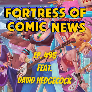 Fortress of Comic News Ep. 495 feat. David Hedgecock