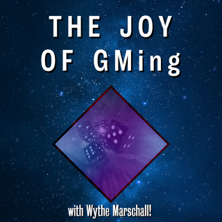 The Joy of GMing w Special Guest Wythe Marschall!