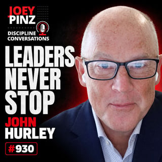 #930 John Hurley: 🎯 The Leadership Discipline Behind High-Performing Teams