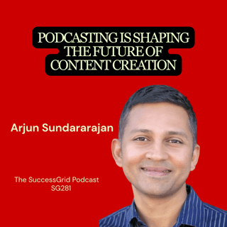 Podcasting is Shaping the Future of Content Creation with Arjun Sundararajan - SG281