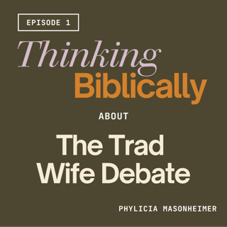 176 | Thinking Biblically About the Trad Wife Debate