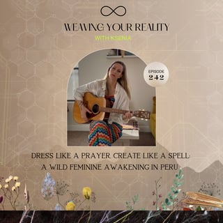 242. Dress Like a Prayer, Create Like a Spell: A Wild Feminine Awakening in Peru