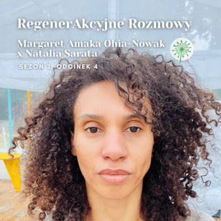 RegenerAkcyjne Rozmowy, s2 e4: Margaret Amaka Ohia-Nowak x Natalia Sarata
