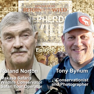 Ep 57 Tony Bynum, Photographer and Roland Norton, Wildlife Conservator