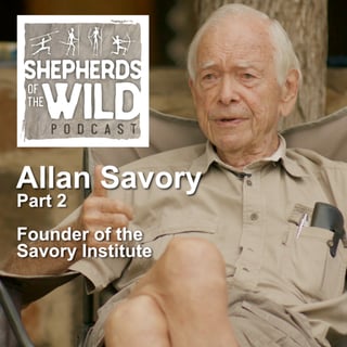 Ep 54 - Allan Savory, Founder of The Savory Institute, Part 2