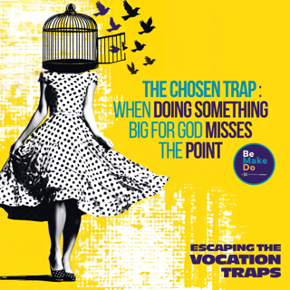 The Chosen Trap: When Doing Something Big for God Misses the Point