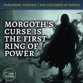 172. Morgoth’s Curse was the FIRST Ring of Power : Children of Húrin #9