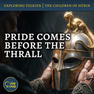 167. Pride Comes Before the Thrall : Children of Húrin #5