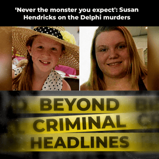 'Never the monster you expect': Susan Hendricks on the Delphi murders