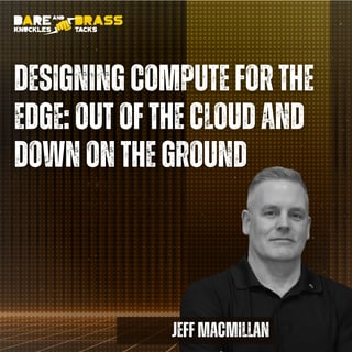 Designing compute for the edge: Out of the cloud and down on the ground,