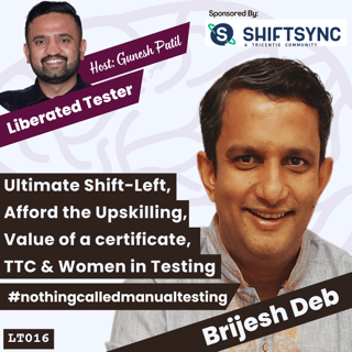 Brijesh Deb on Ultimate Shift-Left, Afford the Upskilling, Value of a certificate, TTC and Women in Testing: LT016