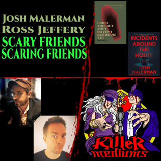 SCARY FRIENDS SCARING FRIENDS w/ JOSH MALERMAN and ROSS JEFFERY