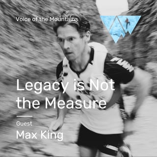 Voice of the Mountains: Legacy is Not the Measure with Max King