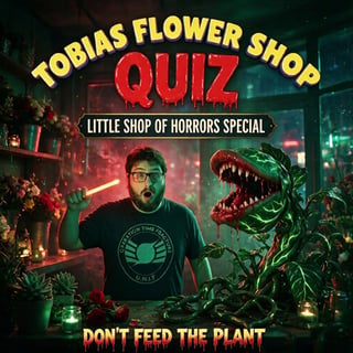 Tobias Flower Shop Quiz- Little Shop of Horrors Special