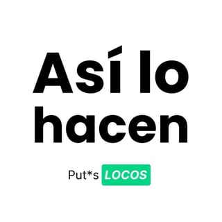 Así lo hacen | Put*s Locos