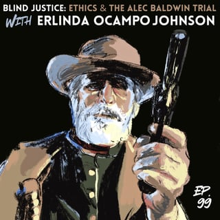99. Blind Justice: Ethics and the Alec Baldwin Trial with Erlinda Ocampo Johnson