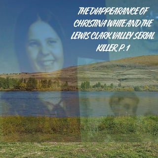 True Crime Bonus - The Disappearance of Christina White and the Lewis-Clark Valley Serial Killer, Part 1