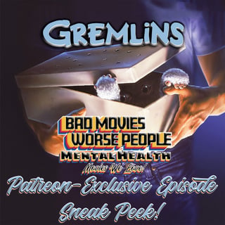Patreon Preview Ep 183: Gremlins - Mental Health Episode!
