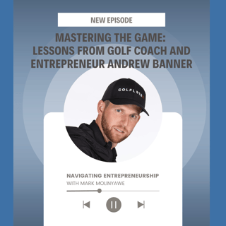 Mastering the Game: Lessons from Golf Coach and Entrepreneur Andrew Banner