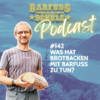 #142 - Was hat Brotbacken mit Barfuss zu tun?