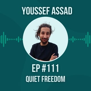 #111 Quiet Freedom w/ Youssef Assad