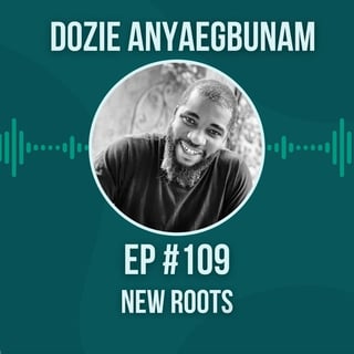 #109 New Roots w/ Dozie Anyaegbunam