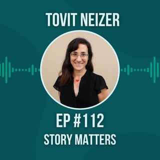 #112 Story Matters w/ Tovit Neizer