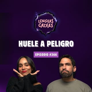 HUELE A PELIGRO | #366 Lenguas Calvas Podcast