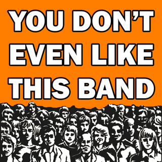 You Don't Even Like This Band