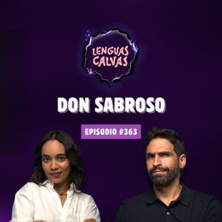 DON SABROSO | #363 Lenguas Calvas Podcast