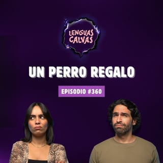 UN PERRO REGALO | #360 Lenguas Calvas Podcast