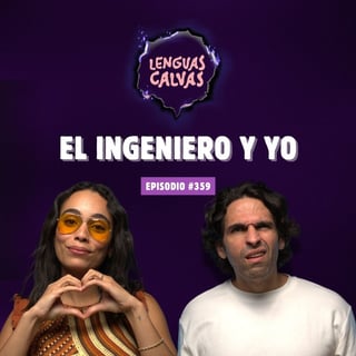 EL INGENIERO Y YO | #359 Lenguas Calvas Podcast