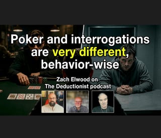 Behavior-wise, poker and interrogations are very different