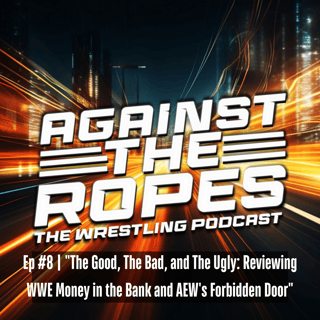 Ep #8 "The Good, The Bad, and The Ugly: Reviewing WWE Money in the Bank and AEW's Forbidden Door"