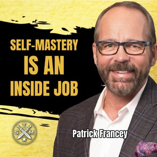 SMP 264: Patrick Francey - Self-Mastery Is An Inside Job